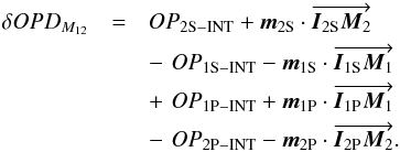 \begin{eqnarray} \delta OPD_{M_{12}} &=& OP_{\rm 2S-INT} + \vec{m}_{\rm 2S} \cdot \overrightarrow{ \vec {I}_{\rm 2S}\vec{M}_2} \nonumber \\ &&-\,\, OP_{\rm 1S-INT} - \vec{m}_{\rm 1S} \cdot \overrightarrow{ \vec { I}_{\rm 1S}\vec{M}_1} \nonumber \\ &&+ \,\, OP_{\rm 1P-INT} + \vec{m}_{\rm 1P} \cdot \overrightarrow{ \vec { I}_{\rm 1P}\vec{M}_1} \nonumber \\ &&-\,\, OP_{\rm 2P-INT} - \vec{m}_{\rm 2P} \cdot \overrightarrow{ \vec { I}_{\rm 2P}\vec{M}_2} . \label{OPDII0} \end{eqnarray}