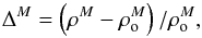 \begin{equation} \Delta^M = \left(\rho^M-\rho^M_{\rm o} \right)/ \rho^M_{\rm o}, \end{equation}