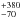 \hbox{$^{+380}_{-70}$}