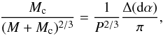 \begin{equation} \frac{M_{\rm c}}{(M + M_{\rm c})^{2/3}} = \frac{1}{P^{2/3}} \frac{\Delta({\rm d}\alpha)}{\pi}, \end{equation}