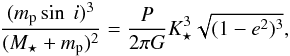 \begin{eqnarray} \frac{(m_{\rm p}\sin~i )^3}{(M_{\star}+m_{\rm p})^2} = \frac{P}{2\pi G} K_{\star}^3 \sqrt{(1 - e^2)^3}, \end{eqnarray}