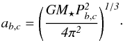 \begin{eqnarray} \it{a_{b,c}} = \Biggl({\frac{G M_{\star}P_{b,c}^2}{4\pi^2}}\Biggr)^{1/3}\cdot \end{eqnarray}