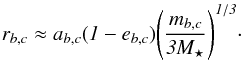 \begin{eqnarray} \it{r_{b,c}}\approx\it{a_{b,c}}(1 - \it{e_{b,c}}) \Biggl(\frac{m_{b,c}}{3M_{\star}}\Biggr)^{1/3}\cdot \end{eqnarray}