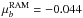 \hbox{$\mu_b^{\rm RAM}=-0.044$}
