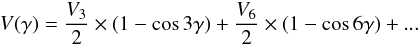 \begin{eqnarray} V(\gamma) = \frac{V_3}{2} \times (1-\cos3\gamma)+\frac{V_6}{2} \times (1-\cos6\gamma)+... \end{eqnarray}