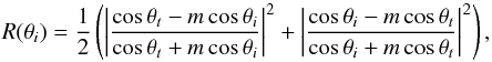 \begin{equation} R(\theta_{i})=\frac{1}{2}\left(\left|\frac{\cos \theta_{t} - m \cos \theta_{i}}{\cos \theta_{t} + m \cos \theta_{i}}\right|^2 + \left|\frac{\cos \theta_{i} - m \cos \theta_{t}}{\cos \theta_{i} + m \cos \theta_{t}}\right|^2\right), \end{equation}