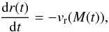 \begin{equation} \frac{{\rm d}r(t)}{{\rm d}t}=-v_{\rm r}(M(t)), \end{equation}