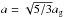 \hbox{$a=\sqrt{5/3}a_{\rm g}$}