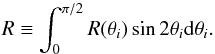 \appendix \setcounter{section}{1} \begin{equation} R \equiv \int^{\pi/2}_{0}R(\theta_{i})\sin 2\theta_{i} {\rm d}\theta_{i}. \end{equation}