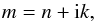 \begin{equation} m=n+{\rm i}k, \end{equation}