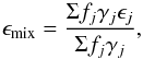 \begin{equation} \epsilon_{\rm mix}=\frac{\Sigma f_{j}\gamma_{j} \epsilon_{j}}{\Sigma f_{j}\gamma_{j}}, \end{equation}