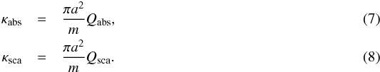 \begin{eqnarray} \kappa_{\rm abs}&=&\frac{\pi a^2}{m}Q_{\rm abs},\\ \kappa_{\rm sca}&=&\frac{\pi a^2}{m}Q_{\rm sca}. \end{eqnarray}