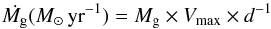 \begin{equation} \dot{M_{\rm g}}(M_{\odot}\, {\rm yr}^{-1}) = M_{\rm g} \times V_{\rm max} \times d^{-1} \end{equation}