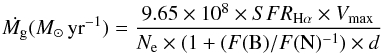\begin{equation} \dot{M_{\rm g}}(M_{\odot} \, {\rm yr}^{-1}) = \frac{9.65 \times 10^{8} \times SFR_{\rm H\alpha} \times V_{\rm max} } {N_{\rm e}\times (1+(F({\rm B})/F({\rm N})^{-1}) \times d} \end{equation}