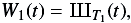\begin{equation} W_1(t) = {\mbox{III}}_{T_1}(t) , \end{equation}