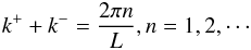 \begin{eqnarray} k^+ + k^- = \frac{2\pi n}{L}, n=1, 2, \cdots \label{eq_k4stand} \end{eqnarray}