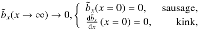 \appendix \setcounter{section}{1} \begin{eqnarray} \tilde{b}_x(x\rightarrow \infty) \rightarrow 0, \left\{ \begin{array}{lr} \tilde{b}_x(x =0) = 0, & \mbox{sausage,} \\ \frac{\mathrm{d}\tilde{b}_x}{\mathrm{d}x}\left(x=0\right)=0, & \mbox{kink,} \end{array} \right. \end{eqnarray}