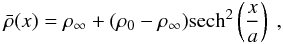 \appendix \setcounter{section}{1} \begin{eqnarray*} \bar{\rho}(x)=\rho_\infty+(\rho_0-\rho_\infty){\rm sech}^2\left(\displaystyle\frac{x}{a}\right)~, \end{eqnarray*}