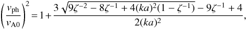 \appendix \setcounter{section}{1} \begin{eqnarray} \left(\frac{\vph}{v_{\mathrm{A0}}}\right)^2 \!=\! 1\!+\!\frac{3\sqrt{9\zeta^{-2}-8\zeta^{-1}+4(ka)^2(1-\zeta^{-1})}-9\zeta^{-1}+4}{2 (ka)^2}, \label{eq_vali_slb_ssg} \end{eqnarray}