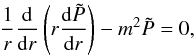 \appendix \setcounter{section}{1} \begin{eqnarray} \frac{1}{r}\frac{\mathrm{d}}{\mathrm{d}r}\left(r \frac{\mathrm{d} \tilde{P}}{\mathrm{d}r}\right) - m^2 \tilde{P} = 0 , \label{eq_vali_G18} \end{eqnarray}
