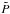 \hbox{$\tilde{P}$}