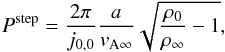 \begin{equation} \Pstep = \frac{2\pi}{j_{0,0}}\frac{a}{\vainf}\sqrt{\frac{\rho_0}{\rhoinf} -1} , \label{eq_Pmax_step} \end{equation}
