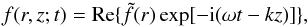 \begin{eqnarray} f(r,z;t)={\rm Re}\{\tilde{f}(r)\exp[-{\rm i}(\omega t-kz)]\}, \label{Fourier} \end{eqnarray}