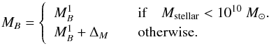 \begin{equation} \label{eq:mabs} M_B = \left\lbrace \begin{array}{ll} M^1_B &\quad \text{if}\quad M_{\rm stellar} < 10^{10}~M_{\odot}.\\ M^1_B + \Delta_M & \quad \text{otherwise.} \end{array} \right. \end{equation}