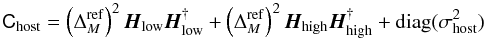 \begin{equation} \tens C_{\rm host} = \left( \Delta_M^{\rm ref} \right)^2 \vec H_{\rm low} \vec H_{\rm low}^{\dag} + \left( \Delta_M^{\rm ref} \right)^2 \vec H_{\rm high} \vec H_{\rm high}^{\dag} + \diag(\sigma_{\rm host}^2) \label{eq:covmat_hosts} \end{equation}