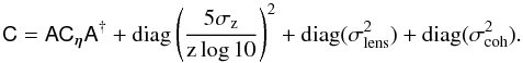 \begin{equation} \label{eq:9} \tens C = \A \tens C_{\lcpar} \A^{\dag} + \diag\left(\frac{5\sigma_z}{z\log 10}\right)^2 + \diag(\sigma_{\rm lens}^2 ) + \diag(\sigmaint^2). \end{equation}