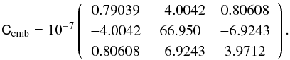 \begin{equation} \tens C_{\rm cmb} = 10^{-7}\left( \begin{array}{ccc} 0.79039 & -4.0042 & 0.80608 \\ -4.0042 & 66.950 & -6.9243 \\ 0.80608 & -6.9243 & 3.9712 \\ \end{array} \right). \label{eq:17} \end{equation}