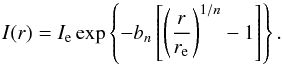 \begin{equation} I(r)=I_{\rm e} \exp\left\lbrace -b_n\left[\left(\frac{r}{r_{\rm e}}\right)^{1/n}-1 \right] \right\rbrace. \label{Eq12} \end{equation}
