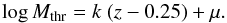 \begin{equation} \log M_{\rm thr}=k \ (z-0.25)+\mu . \end{equation}
