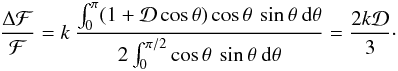 \begin{eqnarray} \frac {\Delta {\cal F}}{{\cal F}}=k\: \frac {\int^{\pi}_{0}(1+{\cal D}\cos\theta)\cos \theta\: \sin \theta\:{\rm d}\theta} {2\int^{\pi/2}_{0}\cos \theta \:\sin \theta\:{\rm d}\theta}=\frac {2k {\cal D}}{3}\cdot \end{eqnarray}