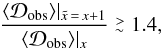 \begin{equation} \frac{\langle {\cal D}_{\mathrm{obs}}\rangle|_{\tilde x\,=\,x+1}}{ \langle {\cal D}_{\mathrm{obs}} \rangle|_{x}} \stackrel{>}{_{\sim}} 1.4, \end{equation}