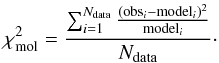\begin{equation} \chi^2_{\rm mol}=\frac{\sum_{i=1}^{N_{\rm data}} \frac{({\rm obs}_i-{\rm model}_i)^2}{{\rm model}_i}}{N_{\rm data}}\cdot \label{eq:chi} \end{equation}