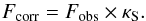 \begin{equation} F_{\rm corr}=F_{\rm obs}\times\kappa_{\rm S}. \end{equation}