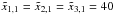 \hbox{$\tilde{x}_{1,1}=\tilde{x}_{2,1}=\tilde{x}_{3,1}=40$}