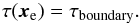 \begin{eqnarray} \label{eq:tau boundary} \tau(\v{x}_{\rm e}) = \tau_{\rm boundary}. \end{eqnarray}