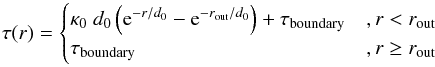 \begin{equation} \label{eq:tau analytic 1} \tau(r)=\begin{cases} \invlam_0 \; d_0 \left({\rm e}^{-r/d_0}-{\rm e}^{-\rout/d_0}\right)+\tau_{\rm boundary} &, r<\rout \\ \tau_{\rm boundary} &, r\geq\rout \end{cases} \end{equation}