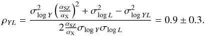 \begin{equation} \rho_{YL} = \frac{\sigma_{{\rm log}\, Y}^2 \left( \frac{\alpha_{\rm SZ}}{\alpha_{\rm X}}\right)^2 + \sigma_{{\rm log}\, L}^2 - \sigma_{{\rm log}\, YL}^2}{2 \frac{\alpha_{\rm SZ}}{\alpha_{\rm X}} \sigma_{{\rm log}\, Y} \sigma_{{\rm log}\, L} } = 0.9 \pm 0.3. \end{equation}