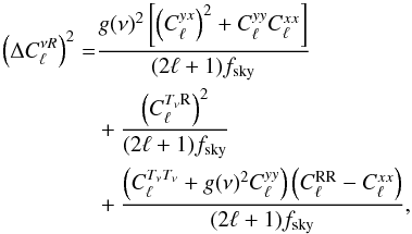\begin{align} \label{eqcl} \left(\Delta C^{\nu R}_\ell \right)^2 =& \frac{g(\nu)^2 \left[ \left(C^{yx}_\ell \right)^2 + C^{yy}_\ell C^{xx}_\ell \right]}{(2\ell +1)f_{\rm sky}} \nonumber \\ &+ \frac{\left(C^{T_{\nu} {\rm R}}_\ell \right)^2}{(2\ell +1)f_{\rm sky}} \\ &+ \frac{\left(C^{T_{\nu} T_{\nu}}_\ell + g(\nu)^2 C^{yy}_\ell \right) \left(C^{\rm RR}_\ell - C^{xx}_\ell \right)}{(2\ell +1)f_{\rm sky}}, \nonumber \end{align}