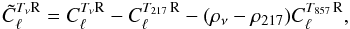 \begin{equation} \tilde{C}_\ell^{T_{\nu} {\rm R}} = {C}_\ell^{T_{\nu} {\rm R}} - {C}_\ell^{T_{217} \,{\rm R}} - (\rho_{\nu} - \rho_{217}) {C}_\ell^{T_{857} \, {\rm R}} , \end{equation}