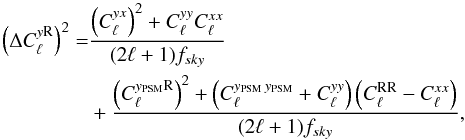 \begin{eqnarray} \left(\Delta C^{y{\rm R}}_\ell \right)^2 &=& \frac{\left(C^{yx}_\ell \right)^2 + C^{yy}_\ell C^{xx}_\ell}{(2\ell +1)f_{sky}} \nonumber \\ &&+ \frac{\left(C^{ y_{\rm PSM}{\rm R}}_\ell \right)^2+\left( C^{y_{\rm PSM}\,y_{\rm PSM}}_\ell + C^{yy}_\ell \right) \left(C^{\rm RR}_\ell - C^{xx}_\ell \right)}{(2\ell +1)f_{sky}}, \end{eqnarray}