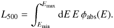 \begin{equation} L_{500} = \int_{E_{\rm min}}^{E_{\rm max}} {\rm d}E\, E\, \phi_{\rm abs}(E) . \end{equation}