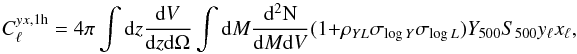 \begin{equation} C_{\ell}^{yx,{\rm 1h}} = 4 \pi \int {\rm d}z \frac{{\rm d}V}{{\rm d}z {\rm d}\Omega}\int{\rm d}M \frac{{\rm d^2N}}{{\rm d}M {\rm d}V} (1+\rho_{YL} \sigma_{{\rm log}\, Y}\sigma_{{\rm log}\, L}){Y}_{500} {S}_{500} y_{\ell} x_{\ell}, \end{equation}