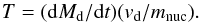 \begin{equation} T=({\rm d}M_{\rm d}/{\rm d}t)(v_{\rm d}/m_{\rm nuc}) . \end{equation}