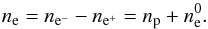 \begin{equation} n_{\rm e} = n_{\rm e^{-}} - n_{\rm e^{+}} = n_{\rm p}+n_{\rm e}^{0}. \end{equation}