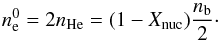 \begin{equation} n_{\rm e}^{0} = 2 n_{\rm He} = (1-X_{\rm nuc}){n_{\rm b} \over 2}\cdot \end{equation}