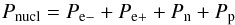 \begin{equation} P_{\rm nucl}=P_{\rm e-}+P_{\rm e+}+P_{\rm n}+P_{\rm p} \end{equation}